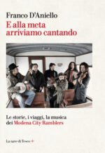 E alla meta arriviamo cantando. Le storie, i viaggi, la musica dei Modena City Ramblers