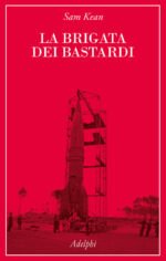 La brigata dei bastardi. La vera storia degli scienziati e delle spie che sabotarono la bomba atomica nazista