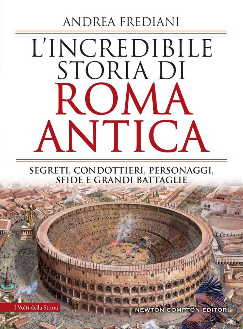 L'incredibile storia di Roma antica. Segreti, condottieri, personaggi, sfide e grandi battaglie