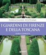 I giardini di Firenze e della Toscana. Guida completa