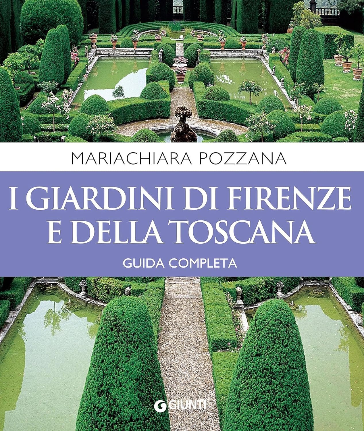 I giardini di Firenze e della Toscana. Guida completa