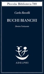 Buchi bianchi. Dentro l'orizzonte
