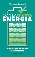 Con la giusta energia. Petrolio, gas naturale, carbone, idroelettrico, solare, eolico, nucleare, idrogeno, geotermico. Perché è importante sapere di cosa stiamo parlando