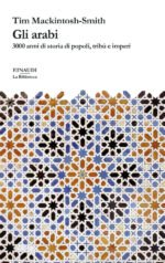 Gli arabi. 3000 anni di storia di popoli, tribù e imperi