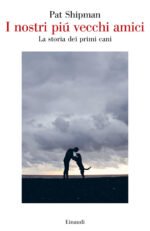 I nostri più vecchi amici. La storia dei primi cani