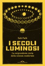 I secoli luminosi. La sorprendente storia della scienza medievale