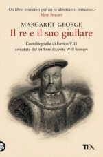 Il re e il suo giullare. L'autobiografia di Enrico VIII annotata dal buffone di corte Will Somers