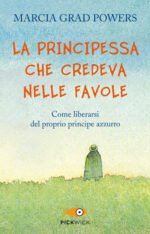 La principessa che credeva nelle favole. Come liberarsi del proprio principe azzurro