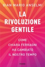 La rivoluzione gentile. Come Chiara Ferragni ha cambiato il nostro tempo