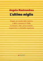 L'ultimo miglio. Viaggio nel mondo della logistica e dell'e-commerce in Italia tra Amazon, rider, portaconteiner, magazzinieri e criminalità organizzata