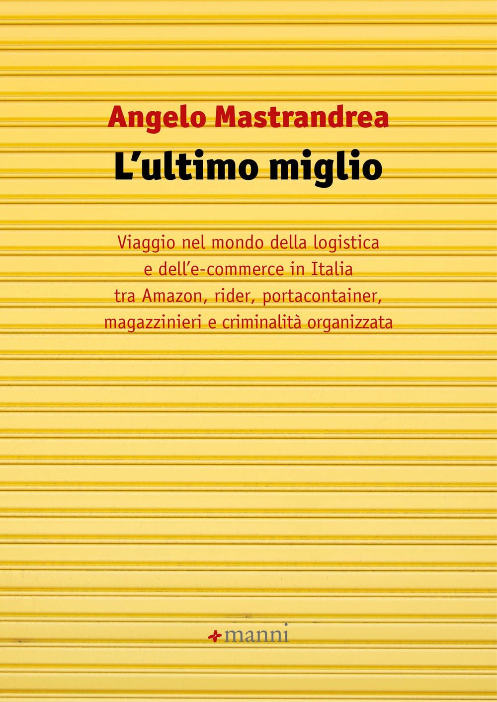 L'ultimo miglio. Viaggio nel mondo della logistica e dell'e-commerce in Italia tra Amazon, rider, portaconteiner, magazzinieri e criminalità organizzata