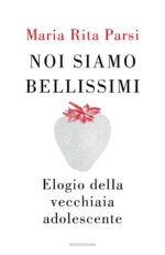 Noi siamo bellissimi. Elogio della vecchiaia adolescente