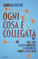 Ogni cosa è collegata. Pauli, Jung, la fisica quantistica, la sincronicità, l'amore e tutto il resto