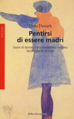 Pentirsi di essere madri. Storie di donne che tornerebbero indietro. Sociologia di un tabù