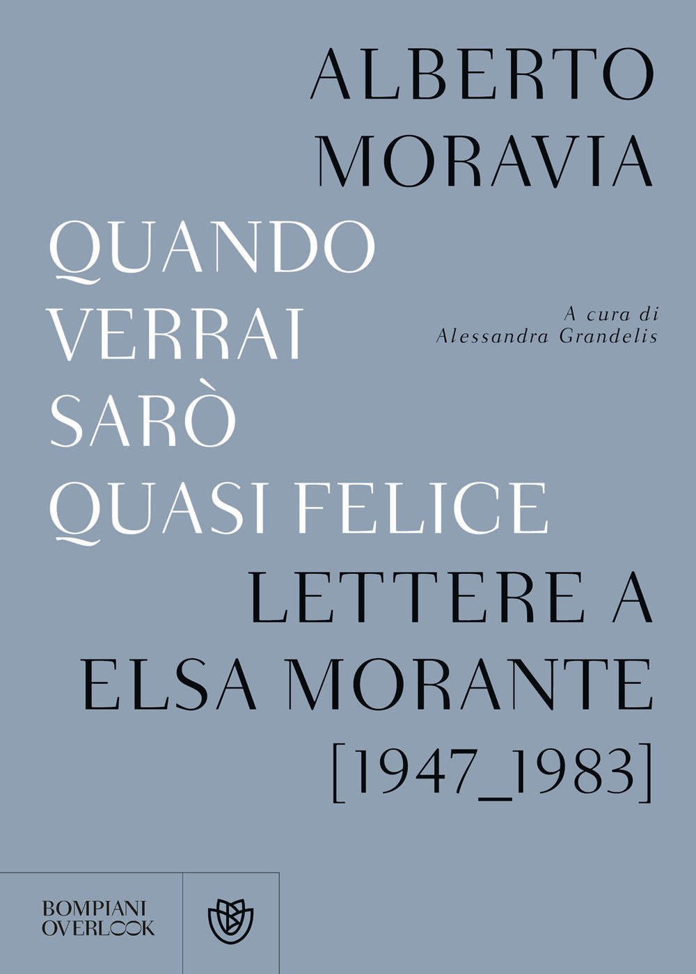 Quando verrai sarò quasi felice. Lettere a Elsa Morante