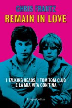 Remain in love. I Talking Heads, i Tom Tom Club e la mia vita con Tina