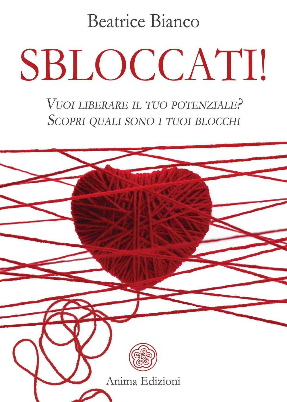 Sbloccati!. Vuoi liberare il tuo potenziale? Scopri quali sono i tuoi blocchi