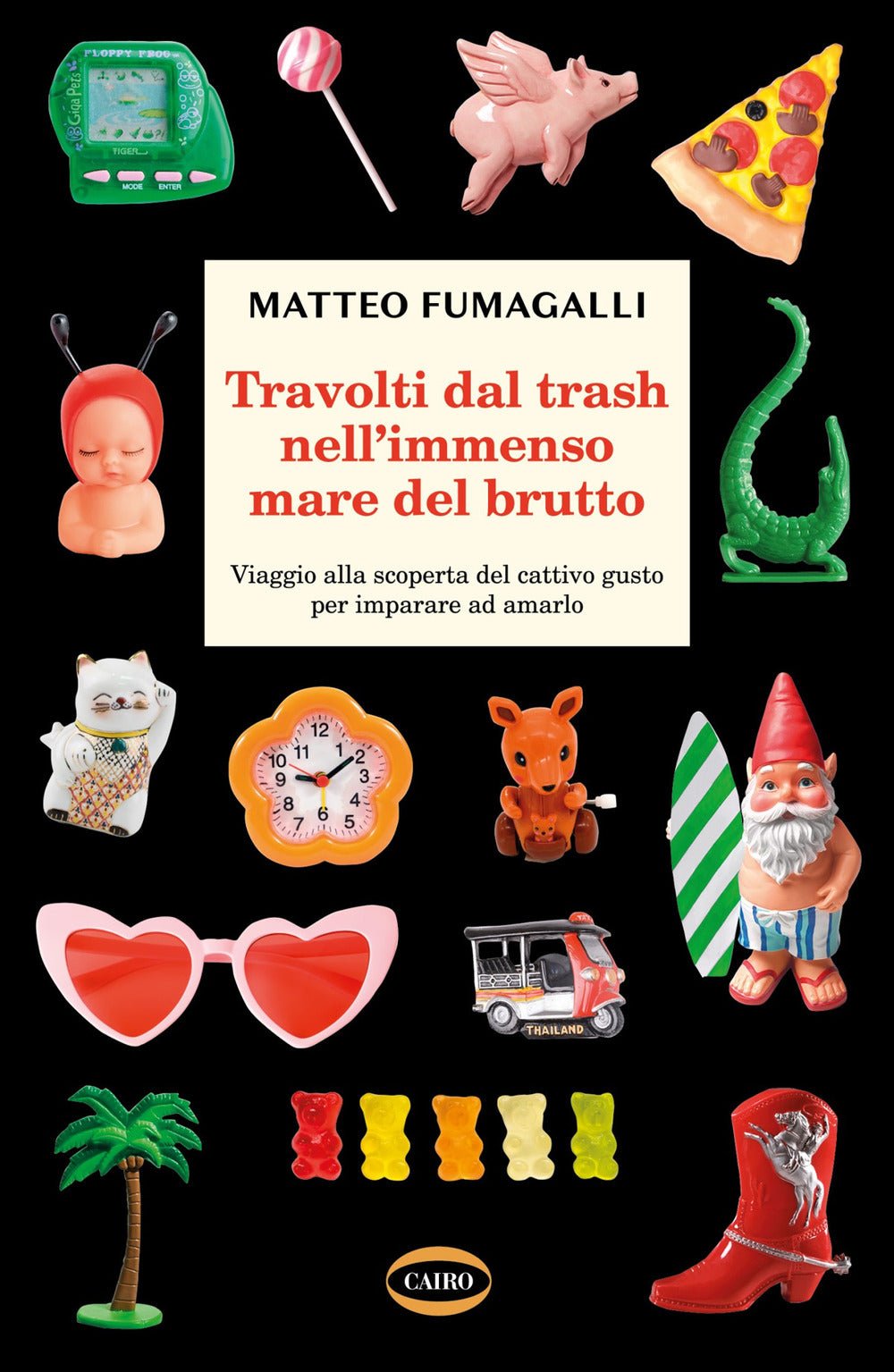 Travolti dal trash nell'immenso mare del brutto. Viaggio alla scoperta del cattivo gusto per imparare ad amarlo