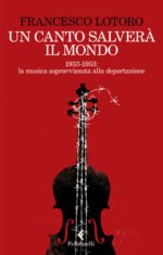 Un canto salverà il mondo. 1933-1953: la musica sopravvissuta alla deportazione