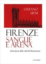 Firenze. Sangue e arena. L'altra faccia della culla del Rinascimento