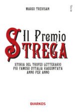 Il Premio Strega. Storia del trofeo letterario più famoso d'Italia raccontata anno per anno